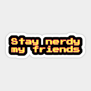 Stay nerdy my friends Sticker